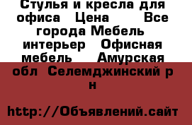 Стулья и кресла для офиса › Цена ­ 1 - Все города Мебель, интерьер » Офисная мебель   . Амурская обл.,Селемджинский р-н